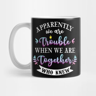 apparently we are trouble when we are together who knew Tee Tank Top Mug